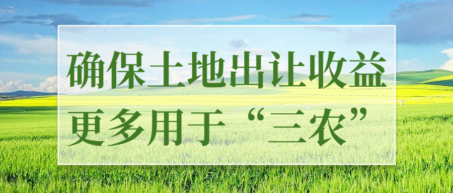 确保土地出让收益更多用于“三农” 
